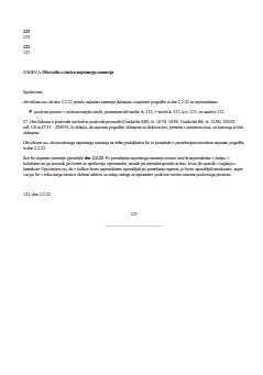 Obvestilo o poteku (in ne-podaljšanju) najemne pogodbe za poslovni prostor za določen čas - Najemna pogodba, sklenjena za določen čas, preneha s pretekom časa, za katerega je bila sklenjena.
Če je bila najemna pogodba sklenjena za določen čas, se šteje, da je obnovljena za nedoločen čas, če najemnik tudi po preteku časa, za katerega je bila pogodba sklenjena, poslovno stavbo oziroma poslovni prostor še naprej uporablja, najemodajalec pa v roku enega meseca po preteku tega časa ne vloži pri pristojnem sodišču zahteve za izdajo naloga za izpraznitev poslovne stavbe oziroma poslovnega prostora.Obvestilo ni zakonsko obvezno, je pa priporočljivo za dokazovanje volje strank glede podaljšanja oz. ne-podaljšanja najemnega razmerja.